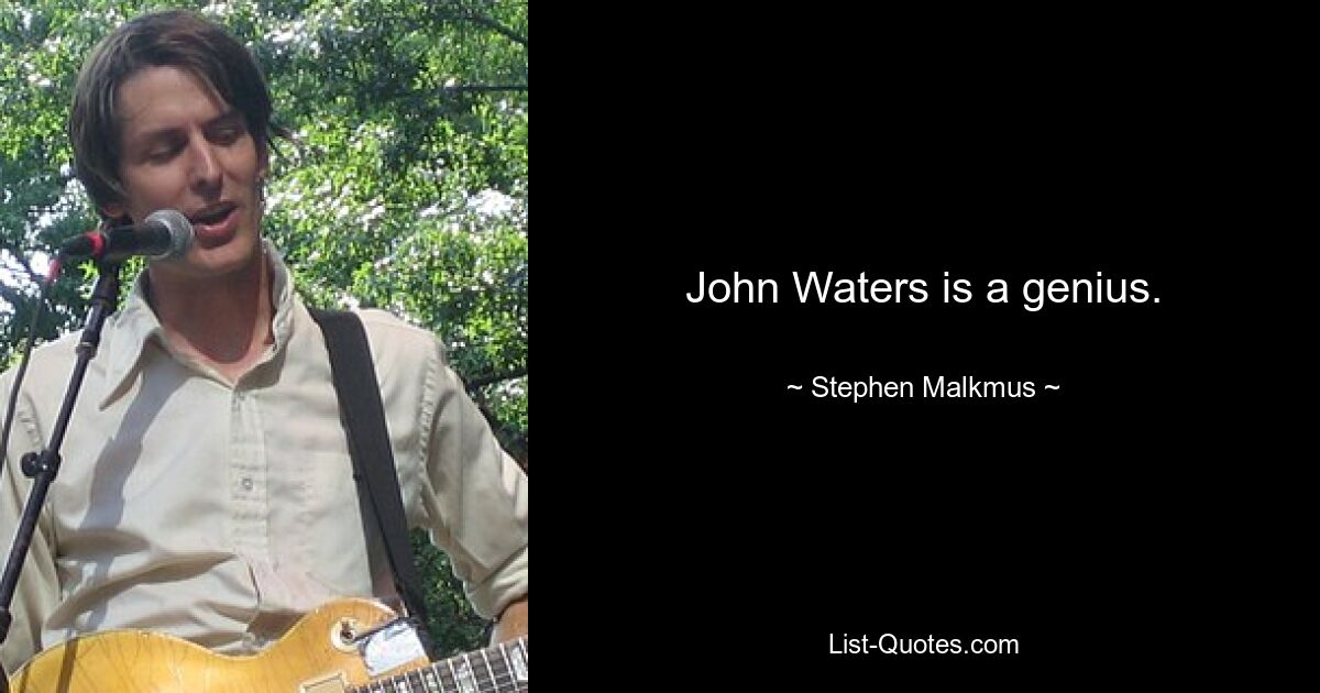 John Waters is a genius. — © Stephen Malkmus