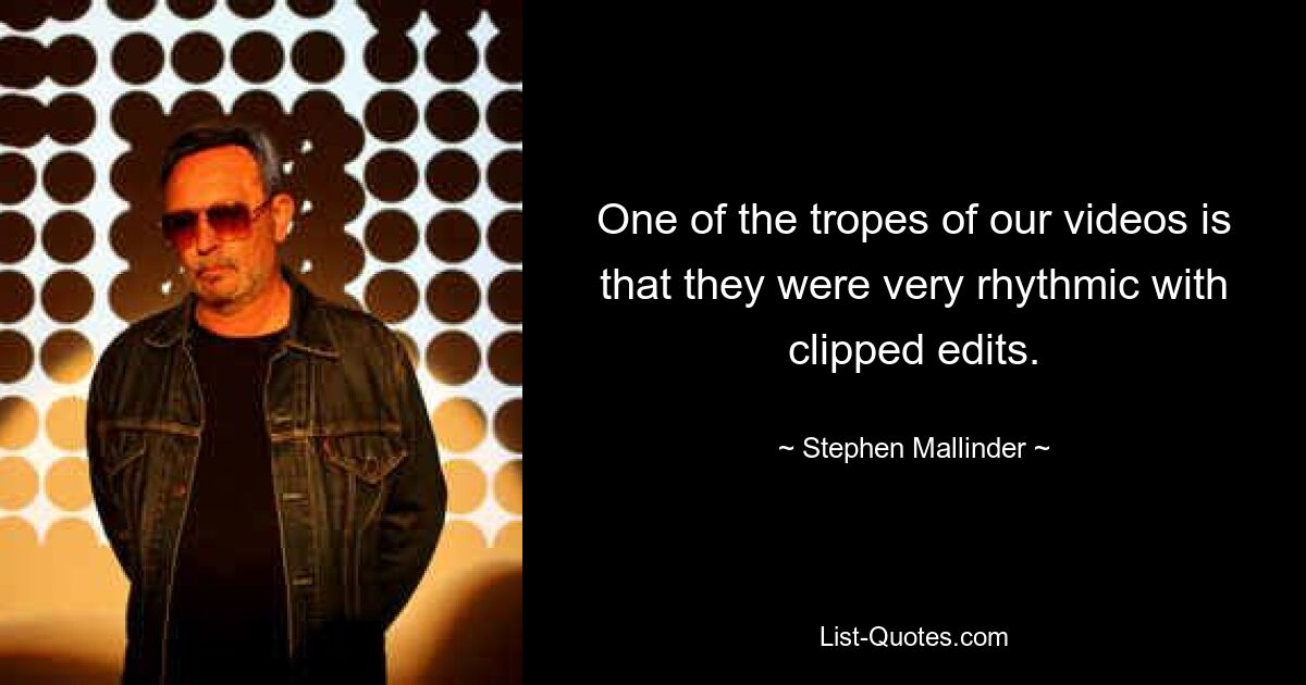 One of the tropes of our videos is that they were very rhythmic with clipped edits. — © Stephen Mallinder