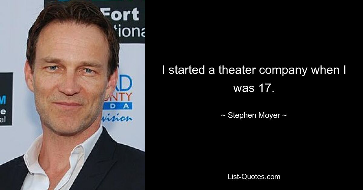 I started a theater company when I was 17. — © Stephen Moyer