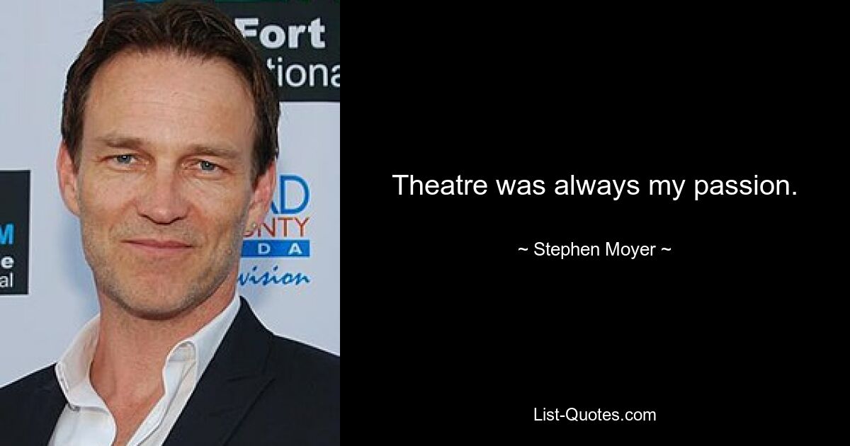 Theatre was always my passion. — © Stephen Moyer