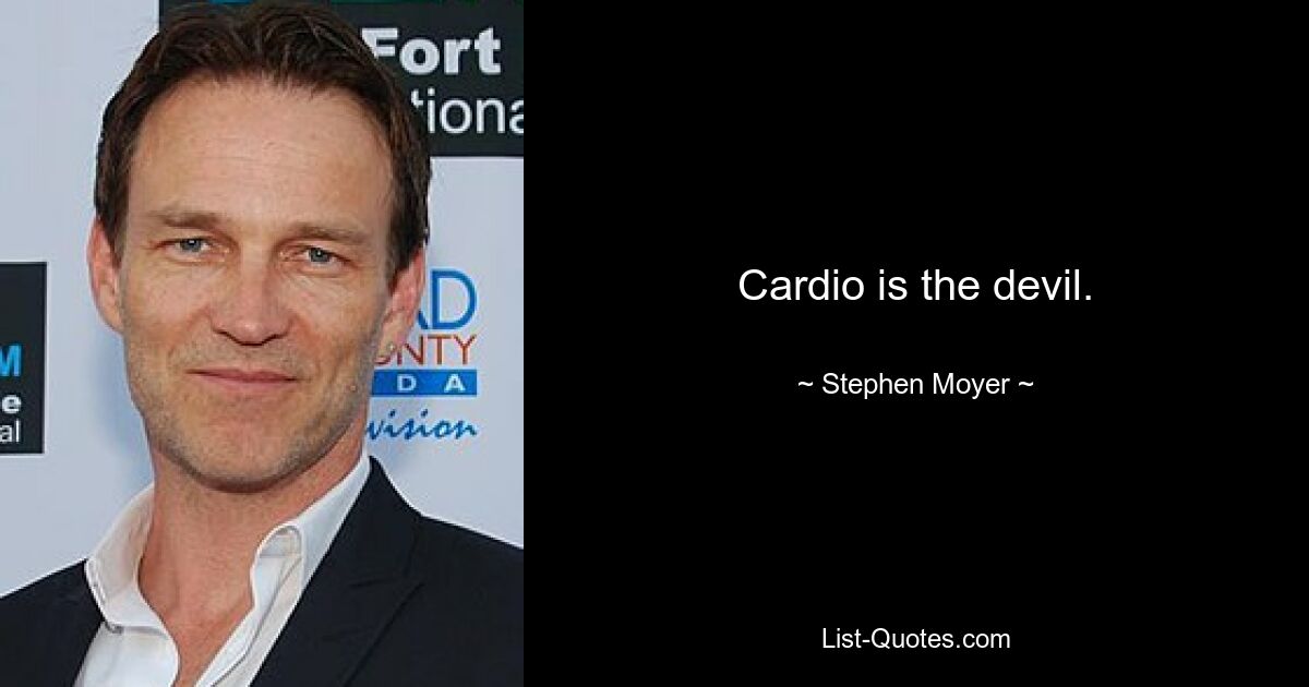 Cardio is the devil. — © Stephen Moyer