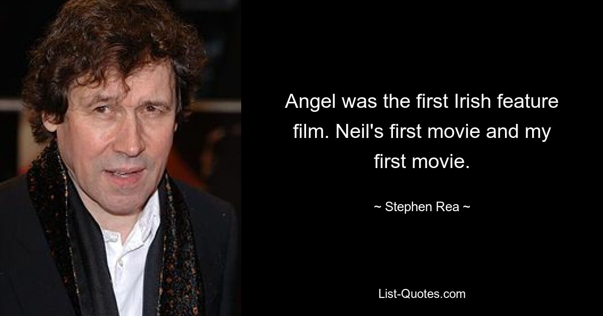 Angel was the first Irish feature film. Neil's first movie and my first movie. — © Stephen Rea