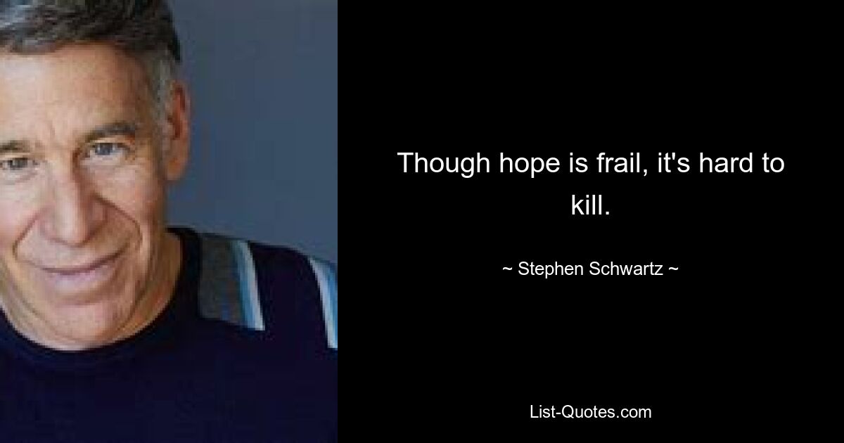 Though hope is frail, it's hard to kill. — © Stephen Schwartz