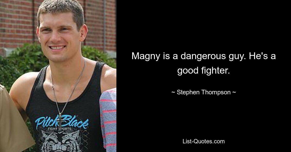 Magny is a dangerous guy. He's a good fighter. — © Stephen Thompson