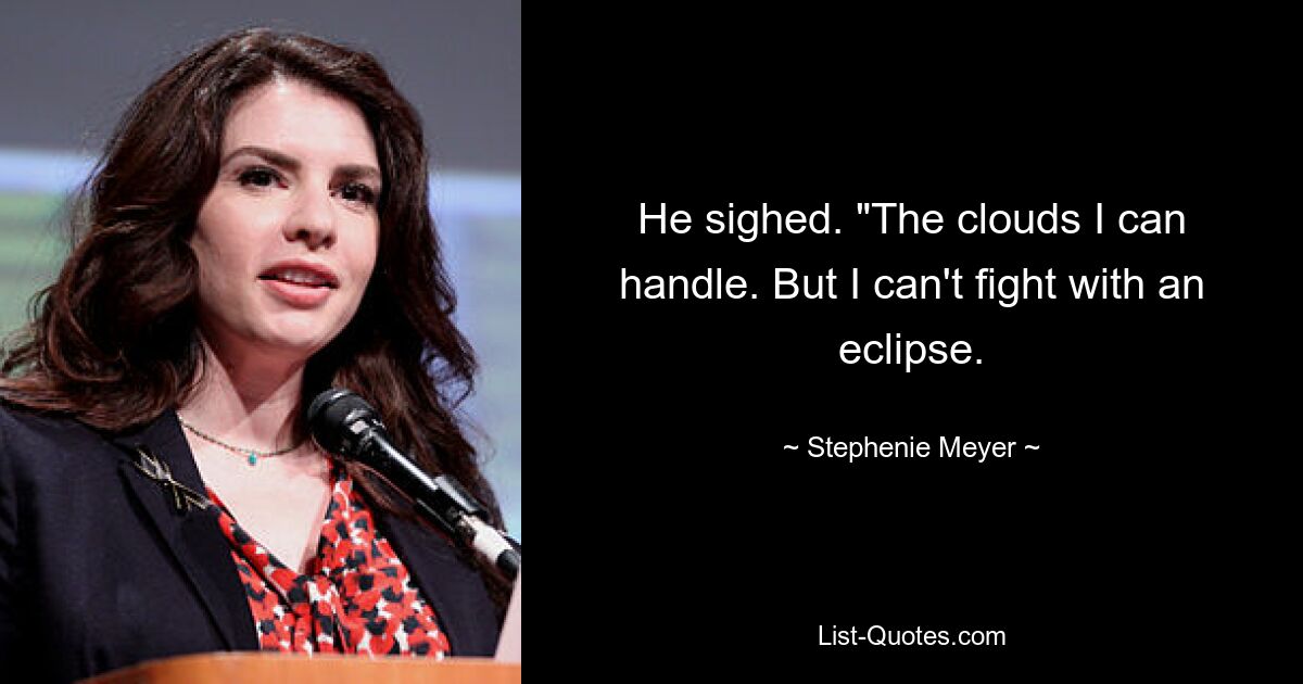 He sighed. "The clouds I can handle. But I can't fight with an eclipse. — © Stephenie Meyer