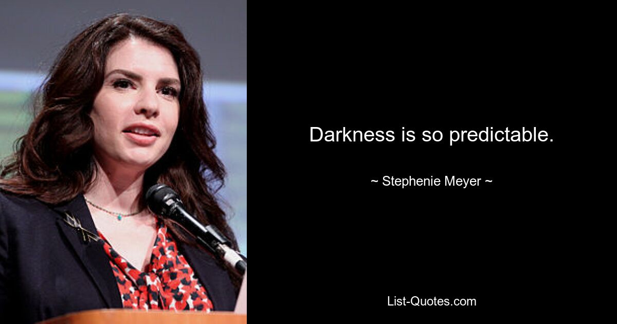 Darkness is so predictable. — © Stephenie Meyer