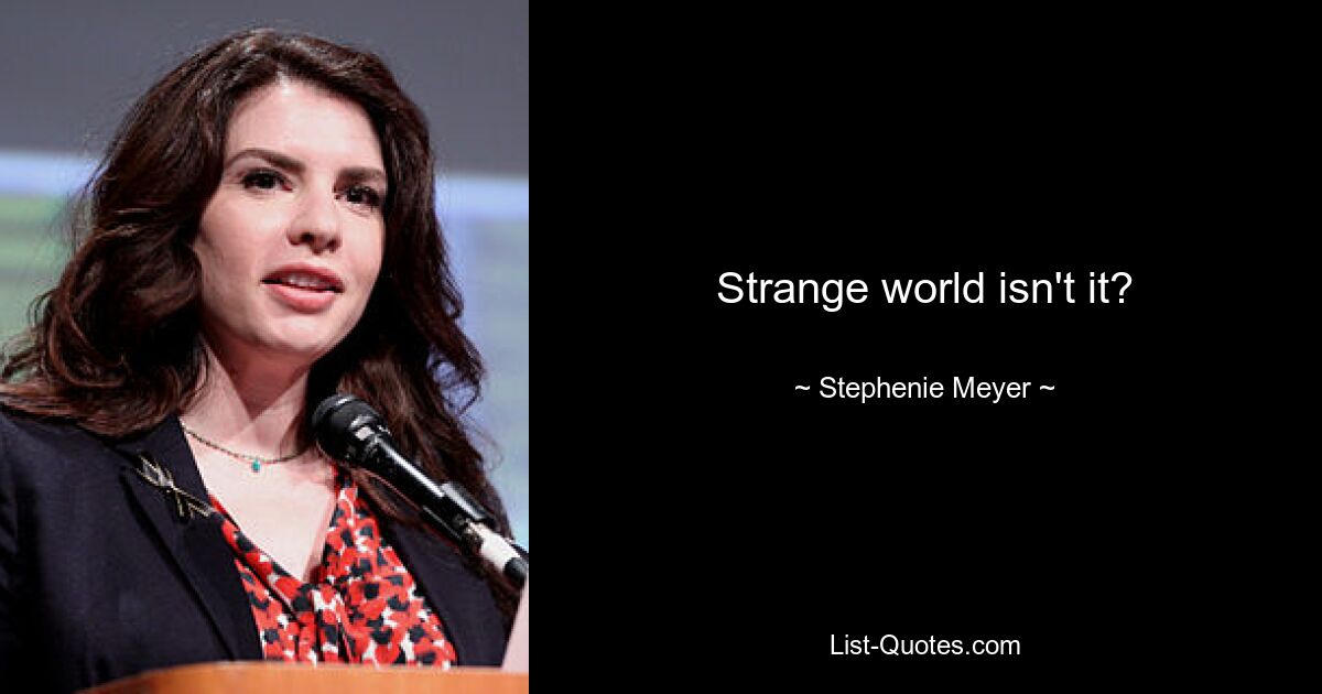 Strange world isn't it? — © Stephenie Meyer