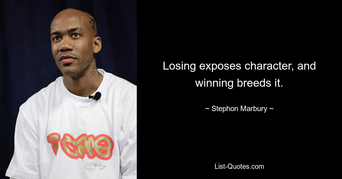 Losing exposes character, and winning breeds it. — © Stephon Marbury