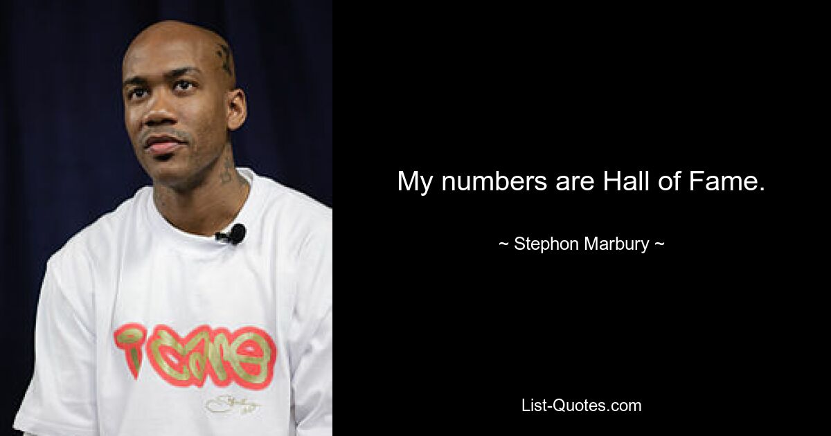 My numbers are Hall of Fame. — © Stephon Marbury