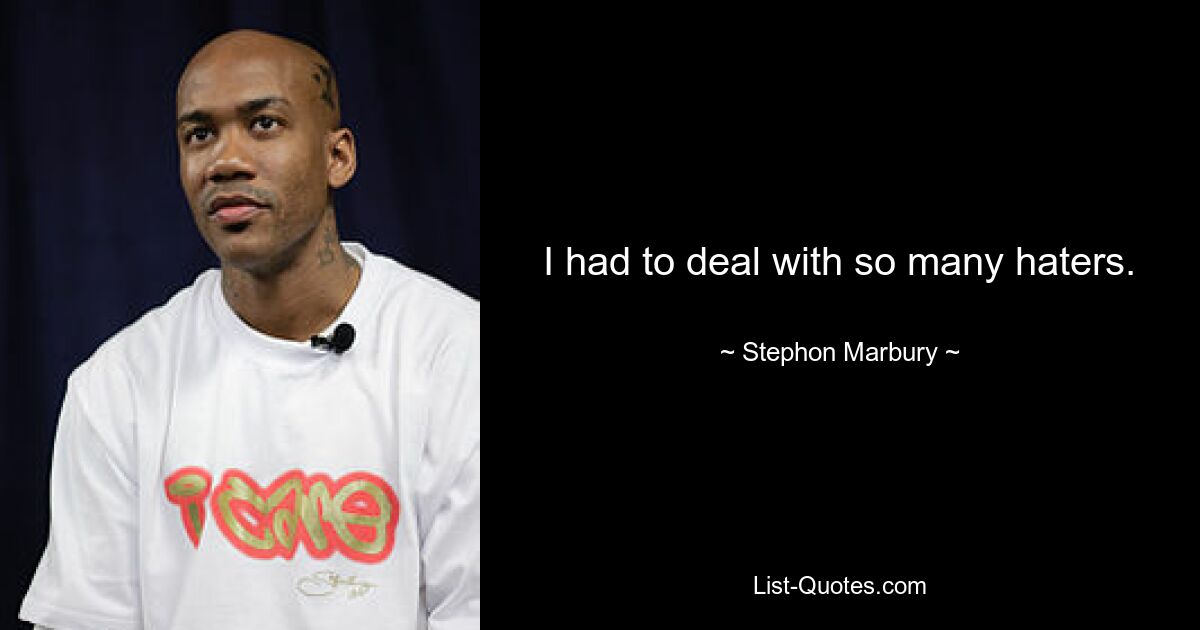 I had to deal with so many haters. — © Stephon Marbury