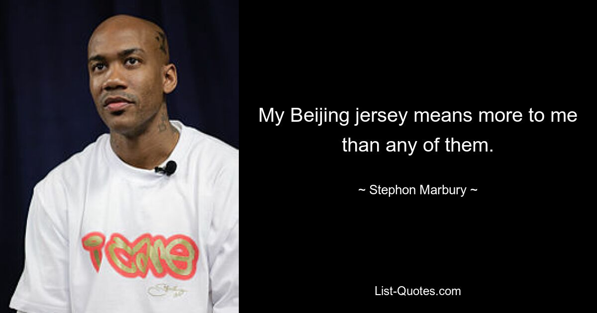 My Beijing jersey means more to me than any of them. — © Stephon Marbury