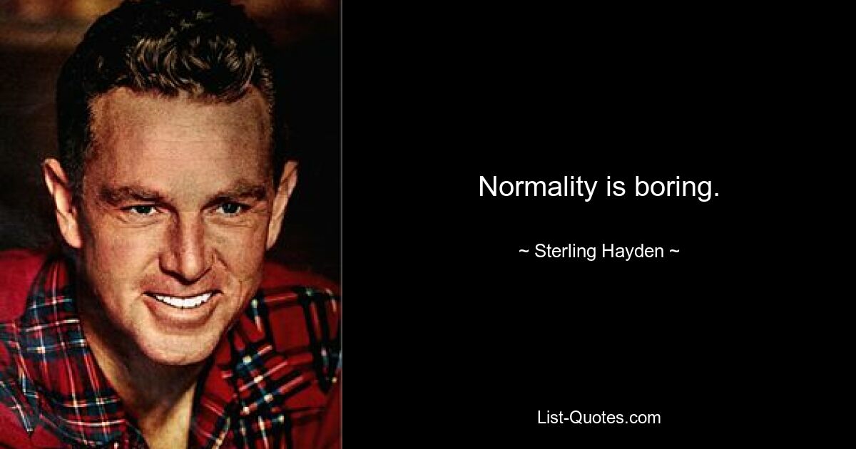 Normality is boring. — © Sterling Hayden