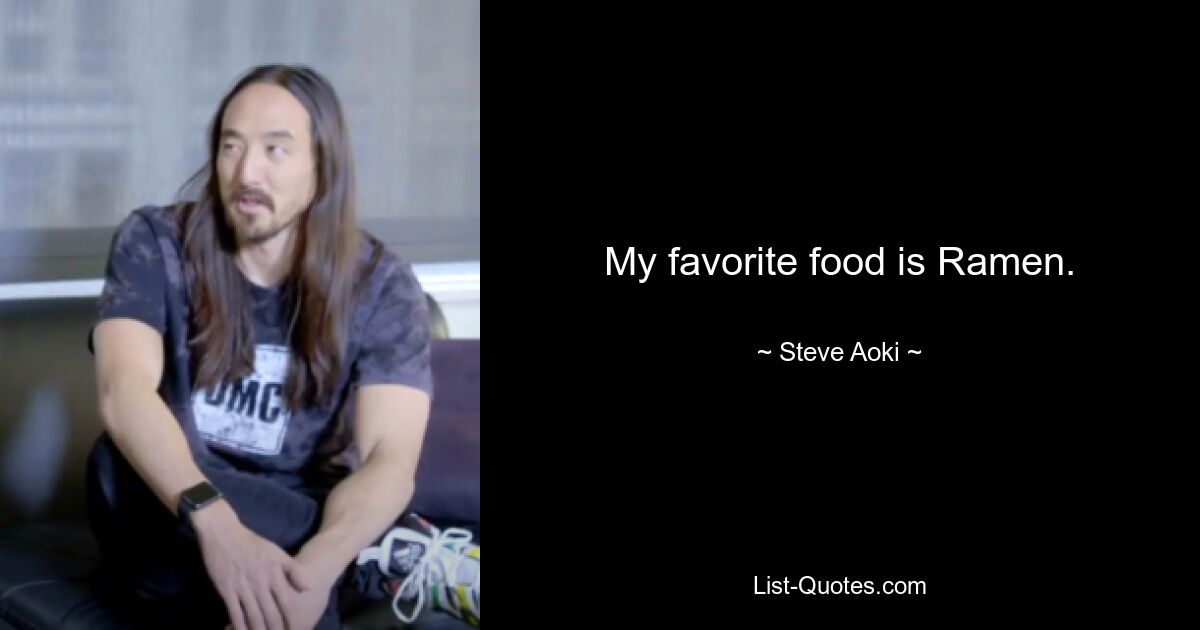 My favorite food is Ramen. — © Steve Aoki