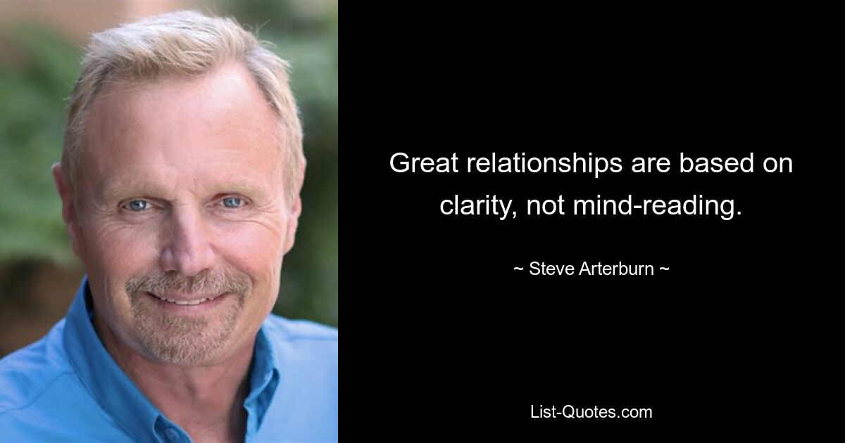 Great relationships are based on clarity, not mind-reading. — © Steve Arterburn