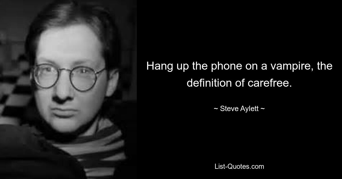 Hang up the phone on a vampire, the definition of carefree. — © Steve Aylett