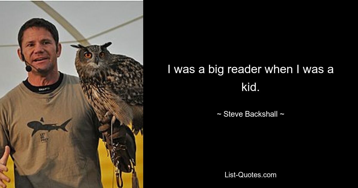 I was a big reader when I was a kid. — © Steve Backshall