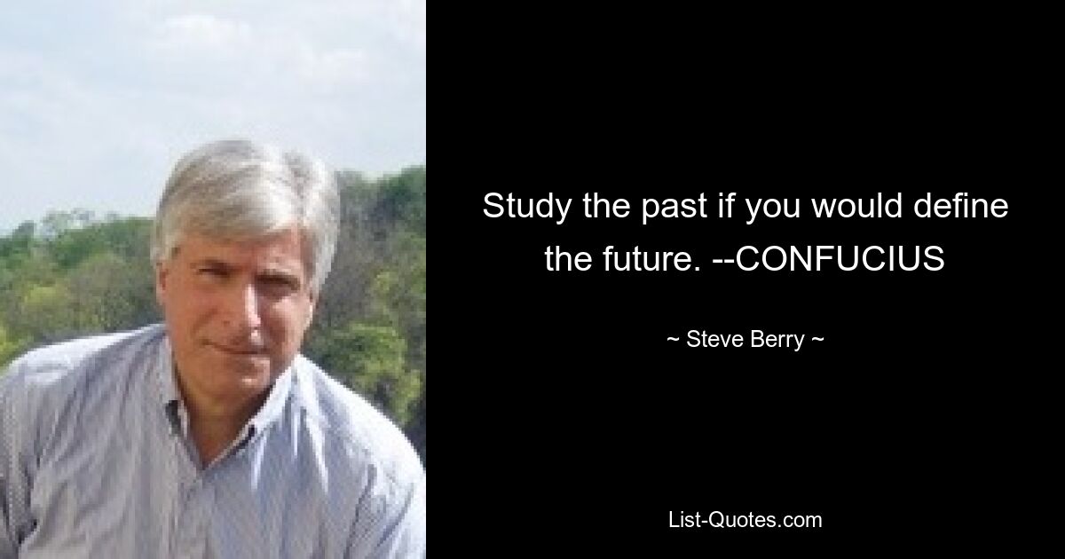 Study the past if you would define the future. --CONFUCIUS — © Steve Berry