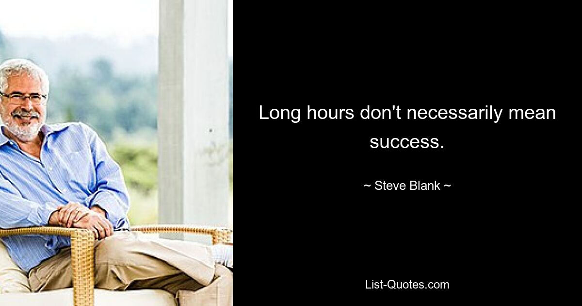 Long hours don't necessarily mean success. — © Steve Blank