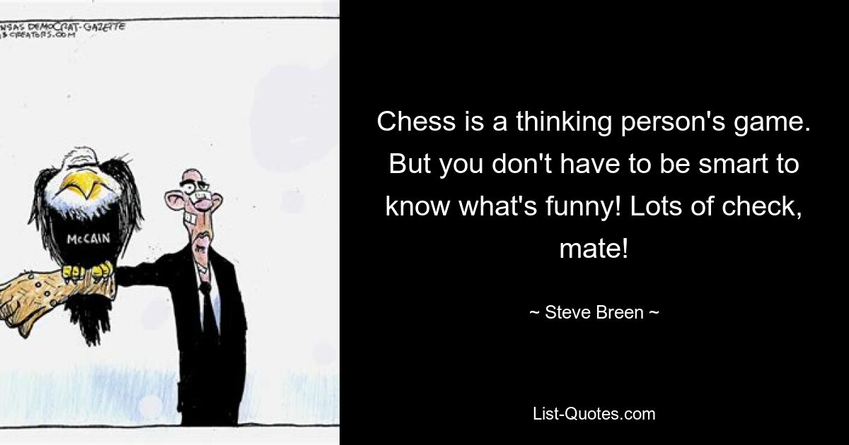 Chess is a thinking person's game. But you don't have to be smart to know what's funny! Lots of check, mate! — © Steve Breen