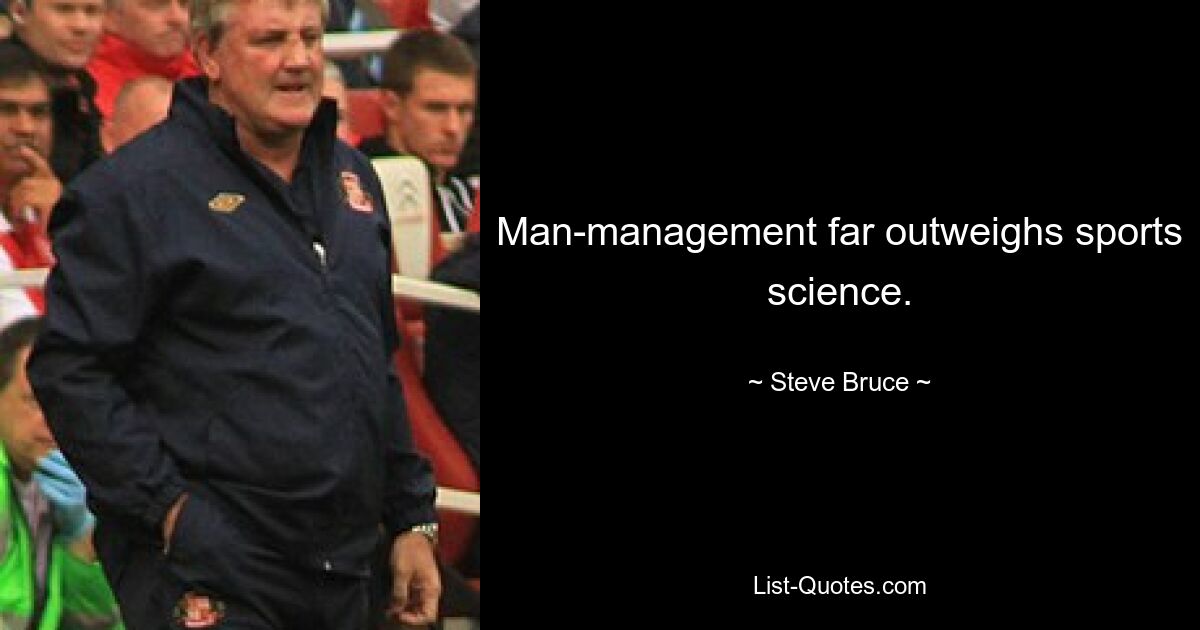 Man-management far outweighs sports science. — © Steve Bruce