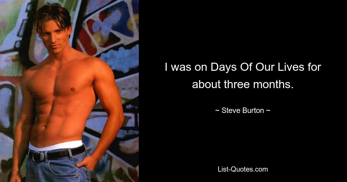 I was on Days Of Our Lives for about three months. — © Steve Burton