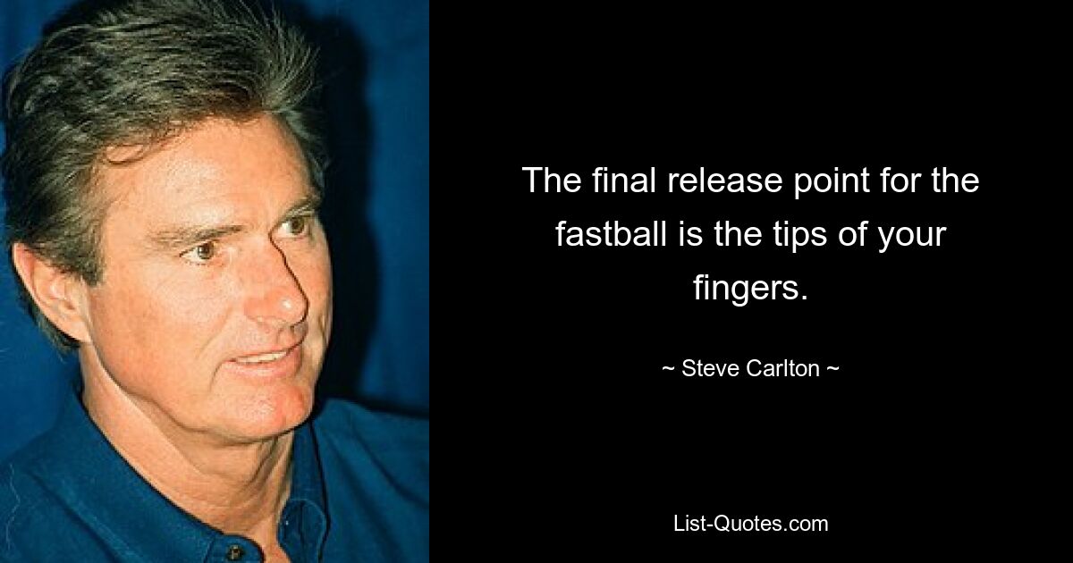 The final release point for the fastball is the tips of your fingers. — © Steve Carlton