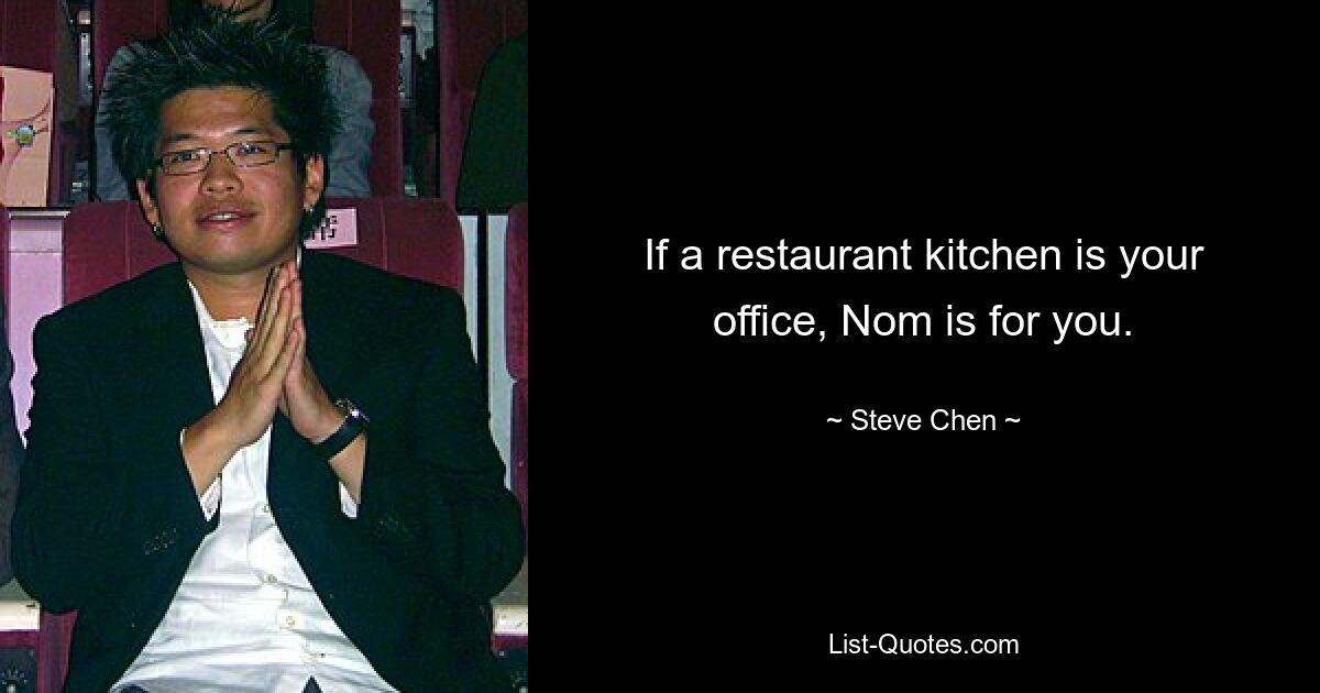 If a restaurant kitchen is your office, Nom is for you. — © Steve Chen