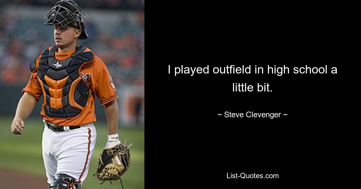 I played outfield in high school a little bit. — © Steve Clevenger