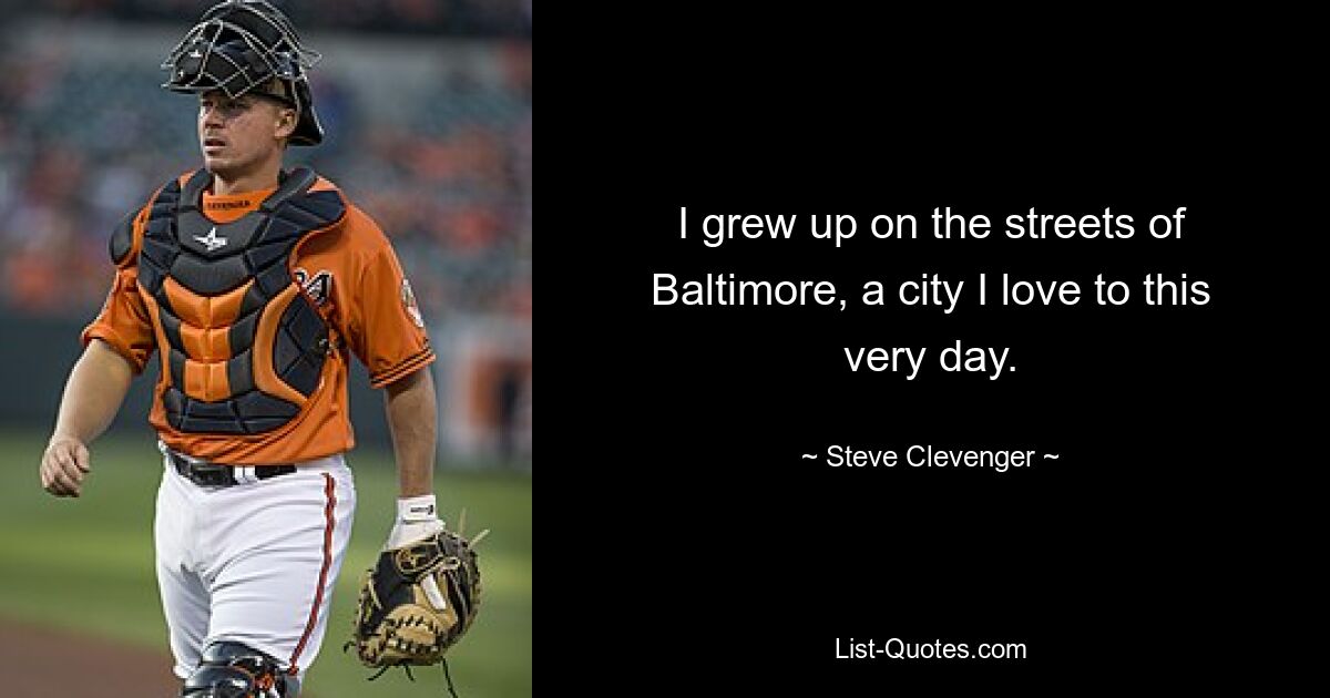 I grew up on the streets of Baltimore, a city I love to this very day. — © Steve Clevenger