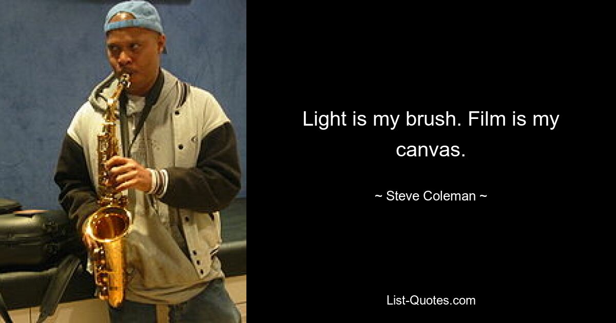 Light is my brush. Film is my canvas. — © Steve Coleman