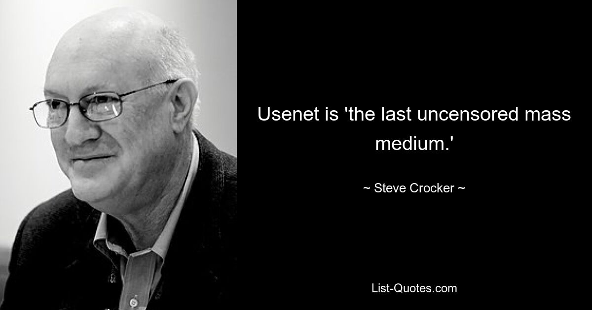 Usenet is 'the last uncensored mass medium.' — © Steve Crocker