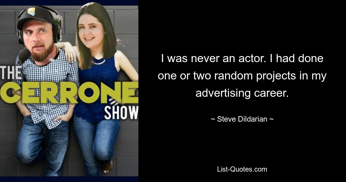 I was never an actor. I had done one or two random projects in my advertising career. — © Steve Dildarian