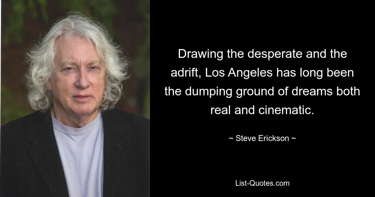 Drawing the desperate and the adrift, Los Angeles has long been the dumping ground of dreams both real and cinematic. — © Steve Erickson