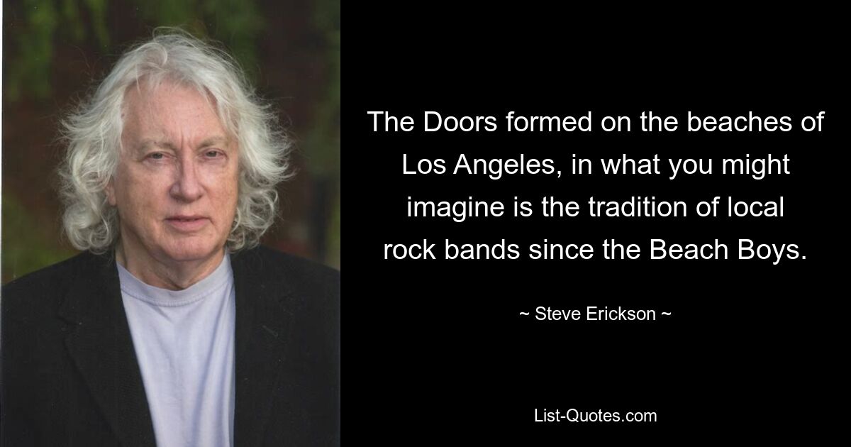 The Doors formed on the beaches of Los Angeles, in what you might imagine is the tradition of local rock bands since the Beach Boys. — © Steve Erickson