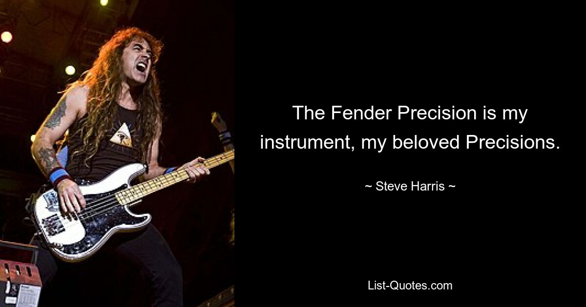 The Fender Precision is my instrument, my beloved Precisions. — © Steve Harris