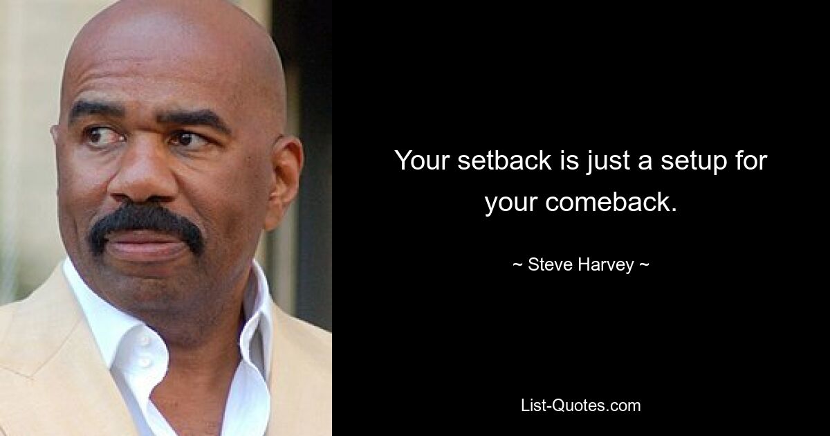 Ihr Rückschlag ist nur eine Vorbereitung für Ihr Comeback. — © Steve Harvey