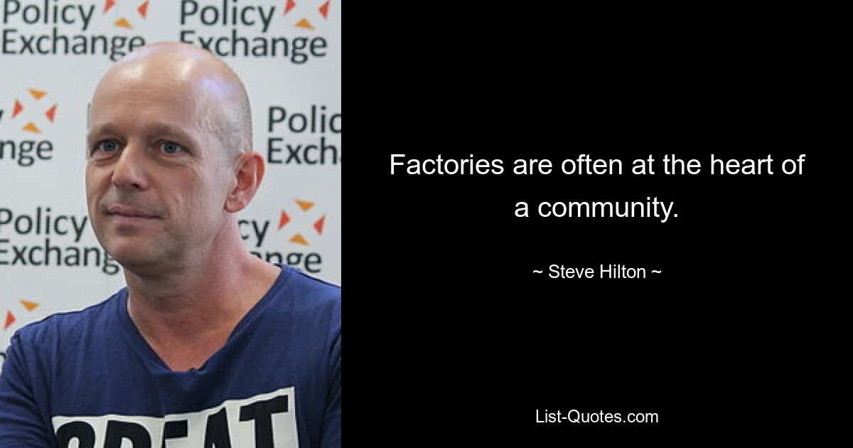 Factories are often at the heart of a community. — © Steve Hilton