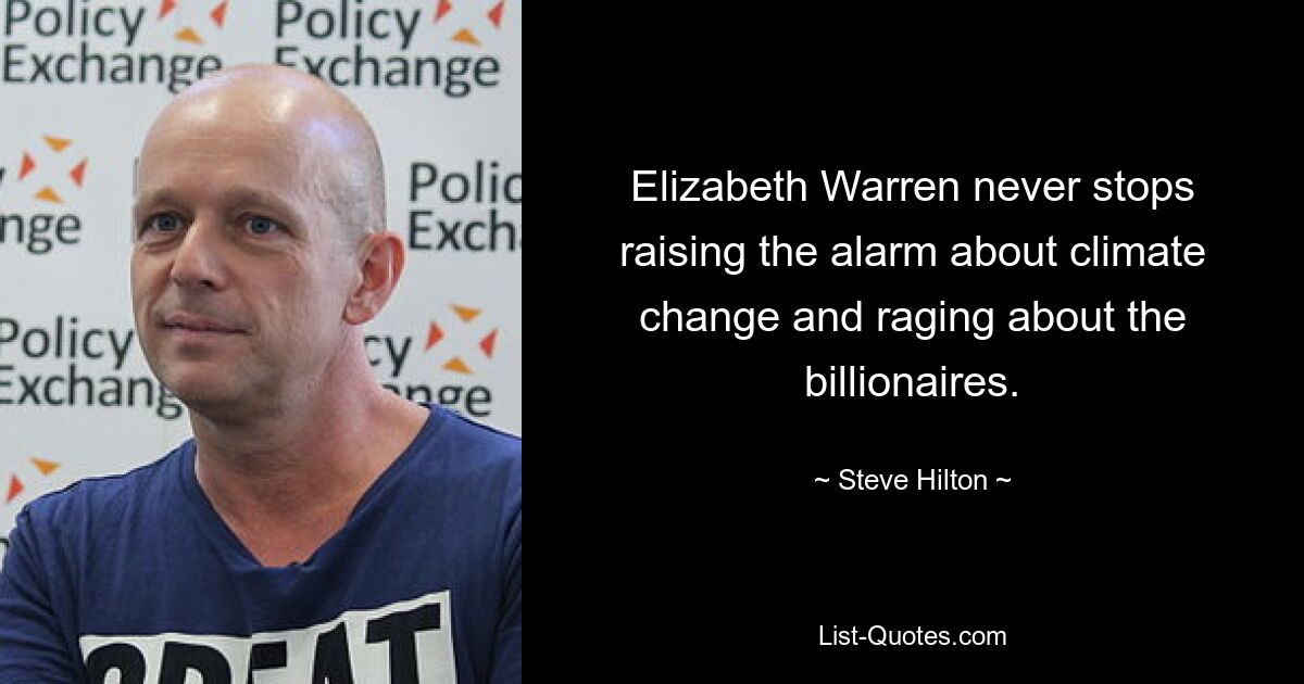 Elizabeth Warren never stops raising the alarm about climate change and raging about the billionaires. — © Steve Hilton