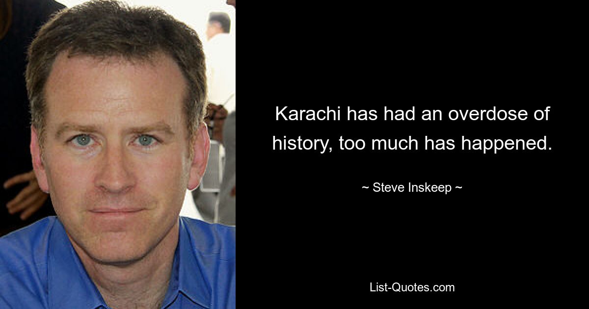 Karachi has had an overdose of history, too much has happened. — © Steve Inskeep