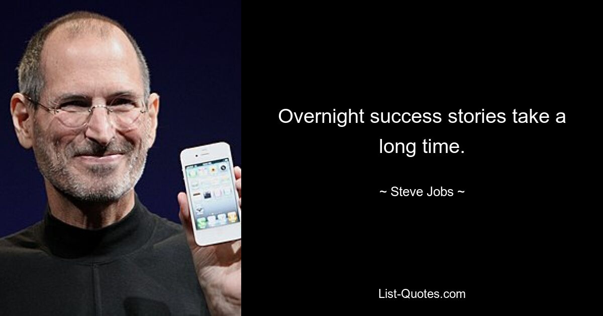 Overnight success stories take a long time. — © Steve Jobs