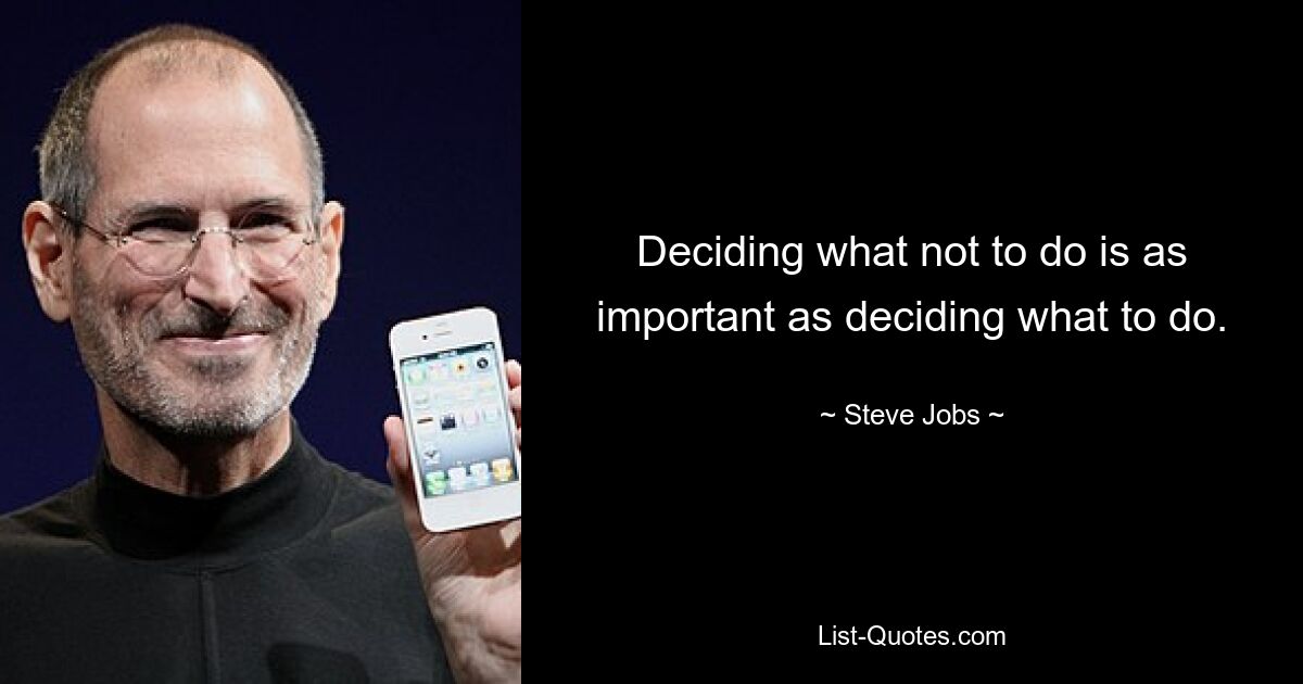 Deciding what not to do is as important as deciding what to do. — © Steve Jobs