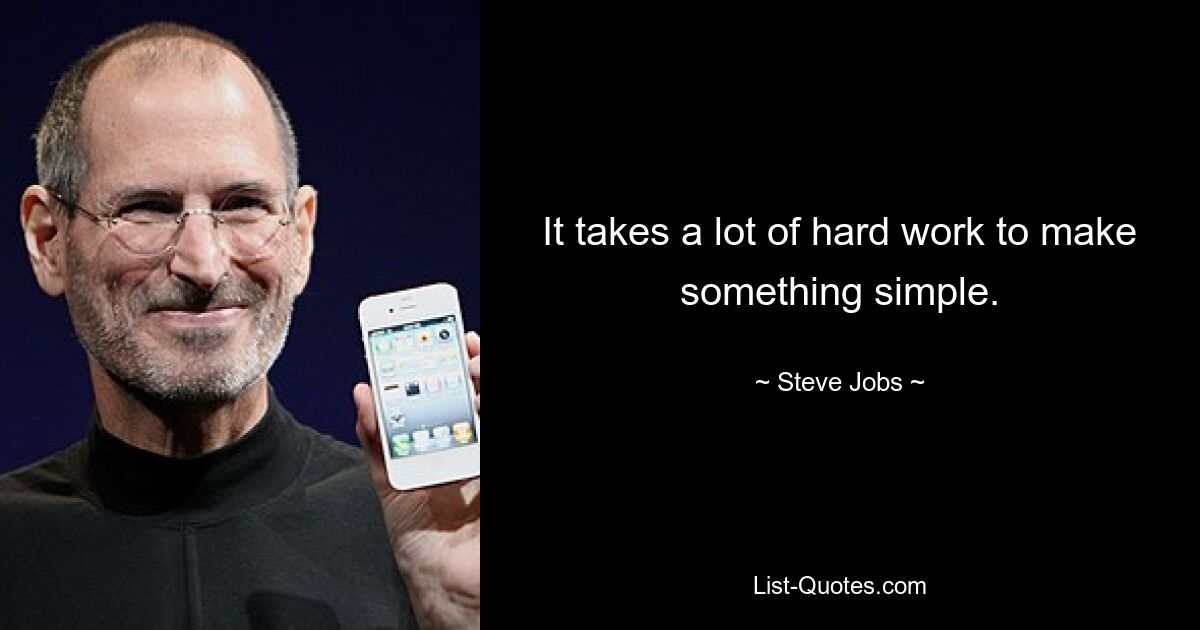 It takes a lot of hard work to make something simple. — © Steve Jobs