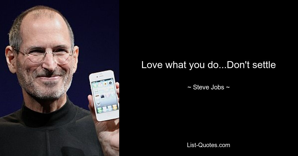 Love what you do...Don't settle — © Steve Jobs