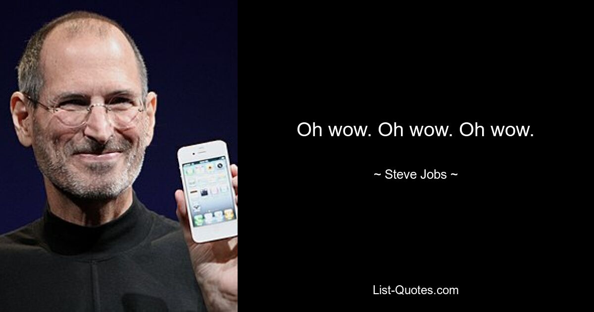 Oh wow. Oh wow. Oh wow. — © Steve Jobs