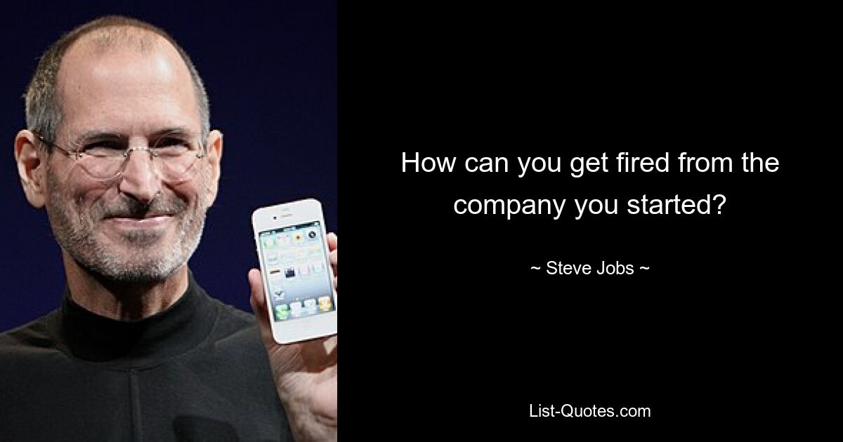 How can you get fired from the company you started? — © Steve Jobs