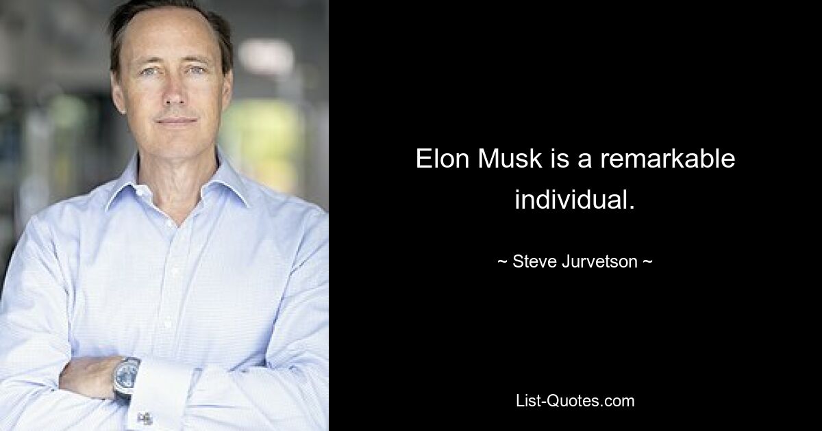 Elon Musk is a remarkable individual. — © Steve Jurvetson