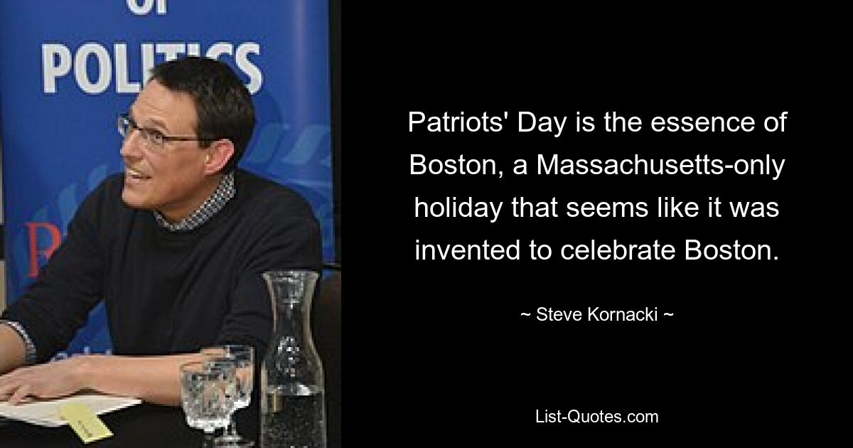 Patriots' Day is the essence of Boston, a Massachusetts-only holiday that seems like it was invented to celebrate Boston. — © Steve Kornacki