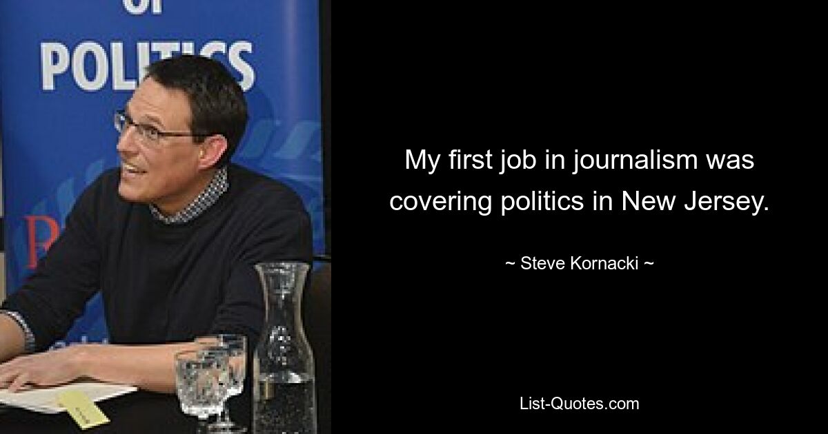 My first job in journalism was covering politics in New Jersey. — © Steve Kornacki