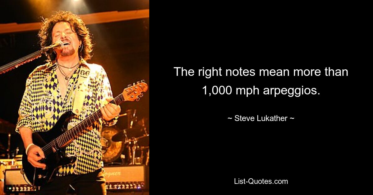 The right notes mean more than 1,000 mph arpeggios. — © Steve Lukather