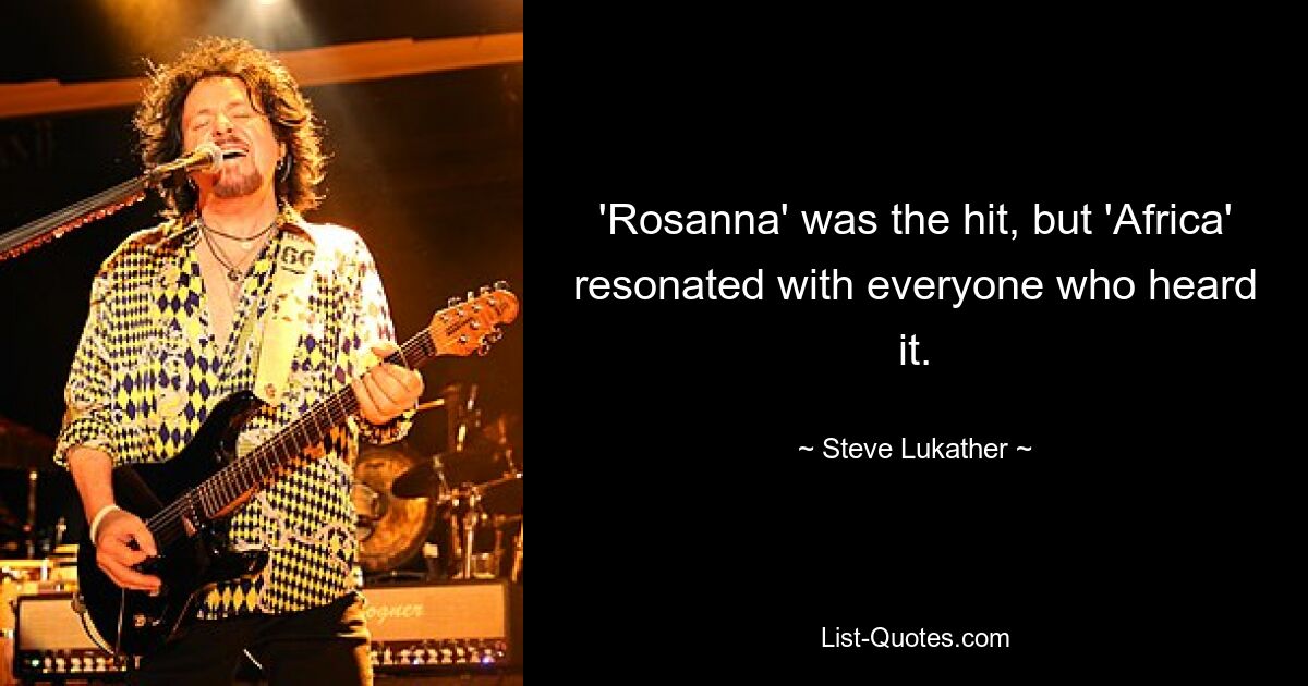 'Rosanna' was the hit, but 'Africa' resonated with everyone who heard it. — © Steve Lukather